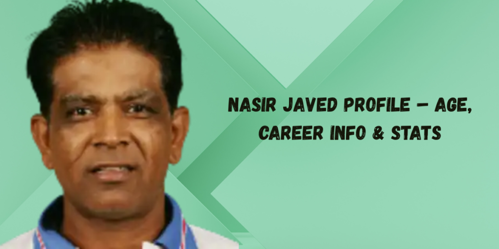Nasir Javed Profile – Age, Career Info & Stats