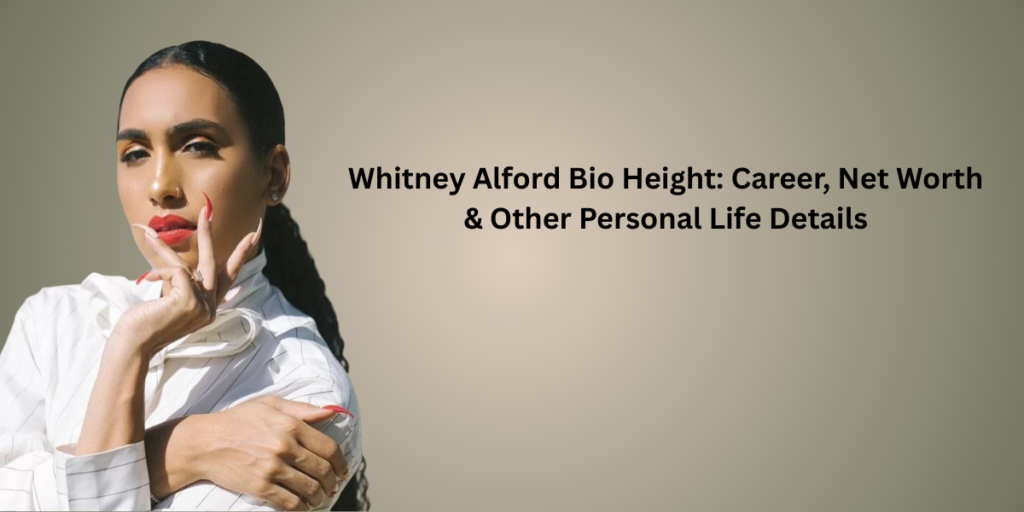 Whitney Alford Bio Height: Career, Net Worth & Other Personal Life Details